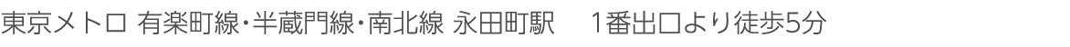東京メトロ 有楽町線・半蔵門線・南北線 永田町駅　1番出口より徒歩5分